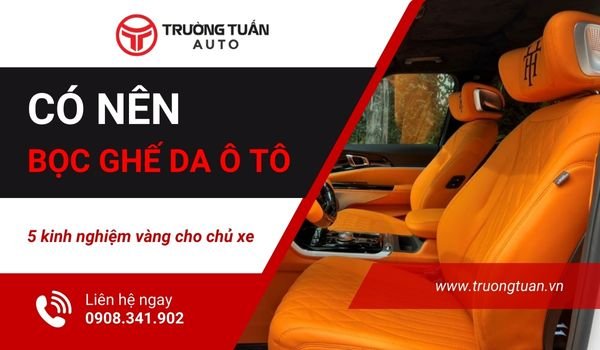 Chia sẻ kinh nghiệm bọc ghế da ô tô cho chủ xe