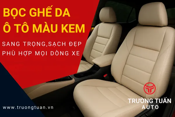  Ghế da ô tô màu kem – Sang trọng, sạch đẹp, phù hợp mọi dòng xe