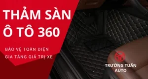 Thảm sàn ô tô 360 may đo cao cấp – sang trọng và sạch đẹp
